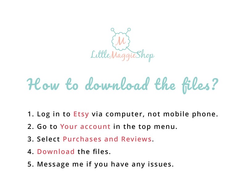 May include: A white background with blue text that reads "How to download the files?" and a list of five steps to download files from Etsy. The steps are: 1. Log in to Etsy via computer, not mobile phone. 2. Go to Your account in the top menu. 3. Select Purchases and Reviews. 4. Download the files. 5. Message me if you have any issues.