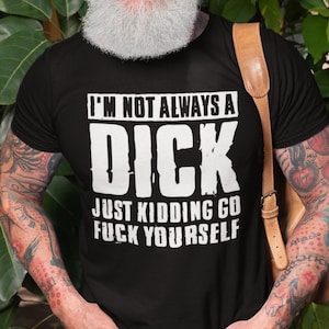 Mens Funny Offensive T-Shirt: Humor Birthday Gift