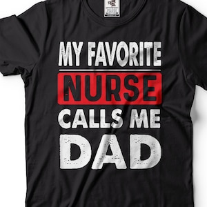 Favorite Nurse calls me dad T-shirt Fathers day Gift shirt Nurse tee shirt gift for dad Father&#39;s day gift shirt
