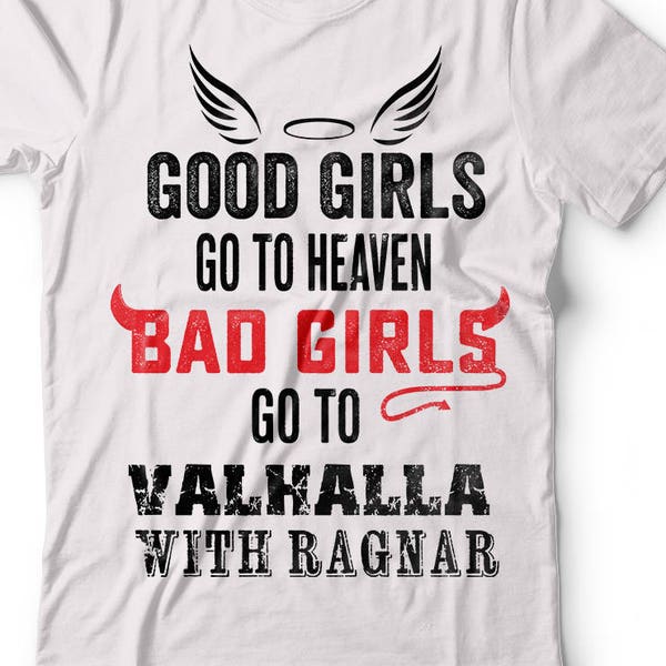 Valhalla T-shirt Vikings T-shirt Good Girls bad Girls Tee Shirt Ragnar T-shirt Ragnar Lothbrok T-shirt gift Shirt