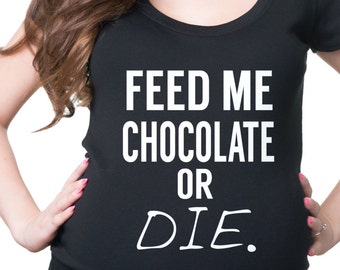 Maternity Top Funny Pregnancy T-Shirt Feed Me Chocolate or Die Birth Announcement Baby Announcement Tees