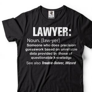 May include: Black t-shirt with a white graphic that says "LAWYER: Noun. [law-yer] Someone who does precision guesswork based on unreliable data provided by those of questionable knowledge See also Trouble-Solver, Wizard"