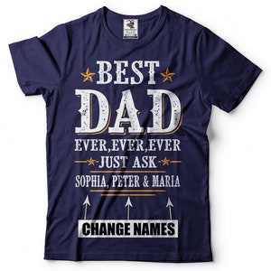 May include: Navy blue t-shirt with white text that reads "★BEST DAD EVER, EVER, EVER -★- JUST ASK -★- SOPHIA, PETER & MARIA CHANGE NAMES".