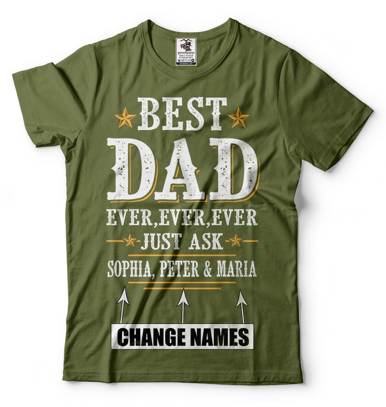 May include: Green t-shirt with a white graphic that says "Best Dad Ever, Ever, Ever Just Ask Sophia, Peter & Maria" with arrows pointing to the text "Change Names".