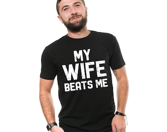 Mens Funny Sarcastic T-Shirt: My Wife Beats Me - Husband Dad Gift