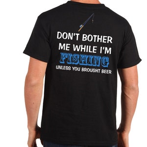 Don&#39;t Bother Me While I&#39;m Fishing Unless You Brought Beer T-Shirt Gift For Fisherman Funny Fishing Tee Shirt