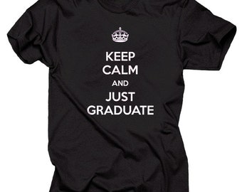 Keep Calm And Just Graduate T-Shirt Gift For Student Graduation Gift Tee Shirt