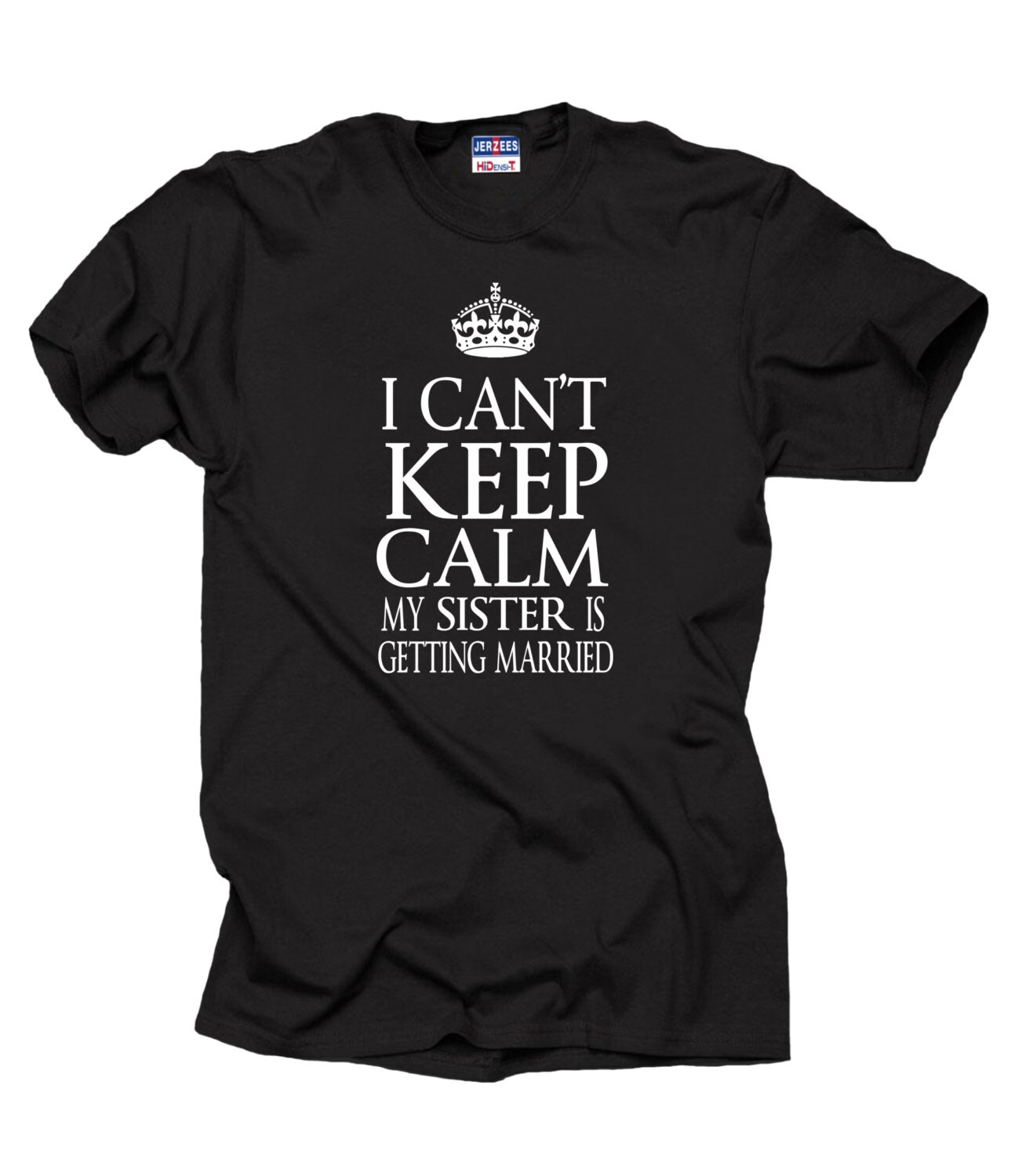 I Can't Keep Calm My Sister Is Getting Married T-Shirt I Can't Keep Calm My Sister Is Getting Married T-Shirt