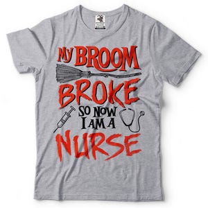 Funny Halloween Nurse T-Shirt: Broom Broke, Now Nurse