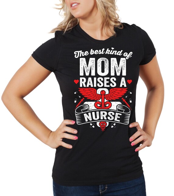 The Best Kind Of Mom Raise A Nurse Tees Gift For Nurse Mom The Best Kind Of Mom Raise A Nurse Tees Gift For Nurse Mom
