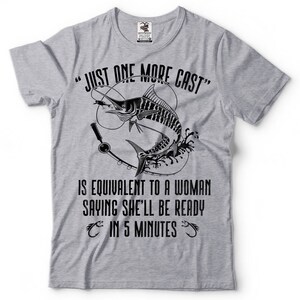 May include: Gray t-shirt with a black and white illustration of a fish and fishing rod. The text "JUST ONE MORE CAST" is above the illustration. The text "IS EQUIVALENT TO A WOMAN SAYING SHE'LL BE READY IN 5 MINUTES" is below the illustration.