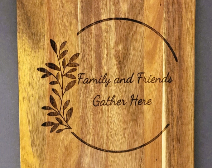 Family and Friends Gather Here Laser Engraved Acacia Wood Cutting Board