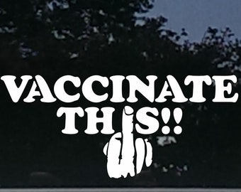 Vaccinate This!  w/ middle finger 7-1/2" x 3-1/4" Funny Die cut white vinyl window decal / sticker.