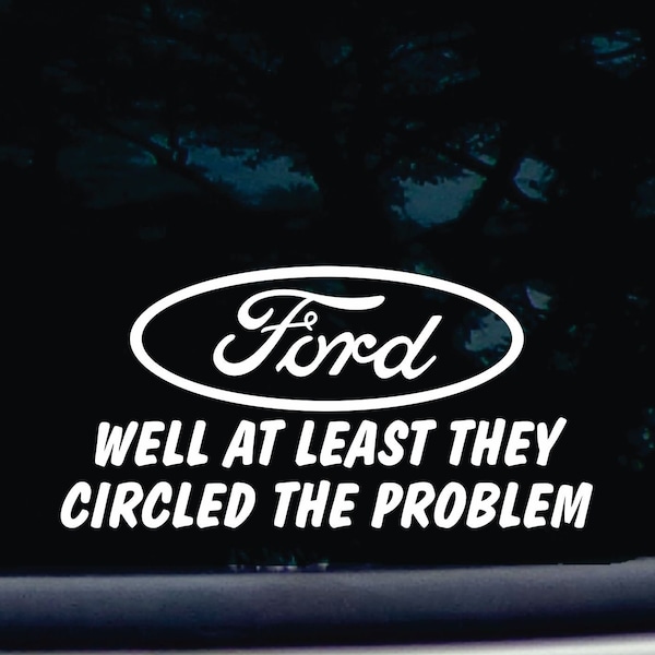 Ford - well at least they circled the problem!  7-5/8" x 3-3/4" Funny Die cut white vinyl window decal / sticker.