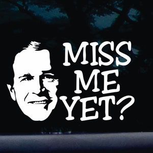 Miss me yet??! funny George W die cut vinyl window decal (NOT printed!)  [a-1790]