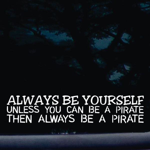 Always be yourself!  Unless you can be a PIRATE - then always be a pirate! funny die cut vinyl decal [a-1657]