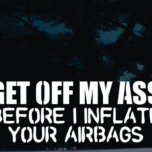 GET OFF MY ASS Before I Inflate your AIRBAGS die cut vinyl decal GET OFF MY ASS Before I Inflate your AIRBAGS die cut vinyl decal