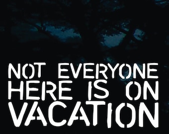 Not everyone here is on vacation! funny local die cut vinyl window decal [a-1771]