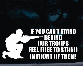 If you can&#39;t stand behind our troops FEEL FREE to stand in FRONT of them!! Millitary support die cut vinyl decal [a-1075]
