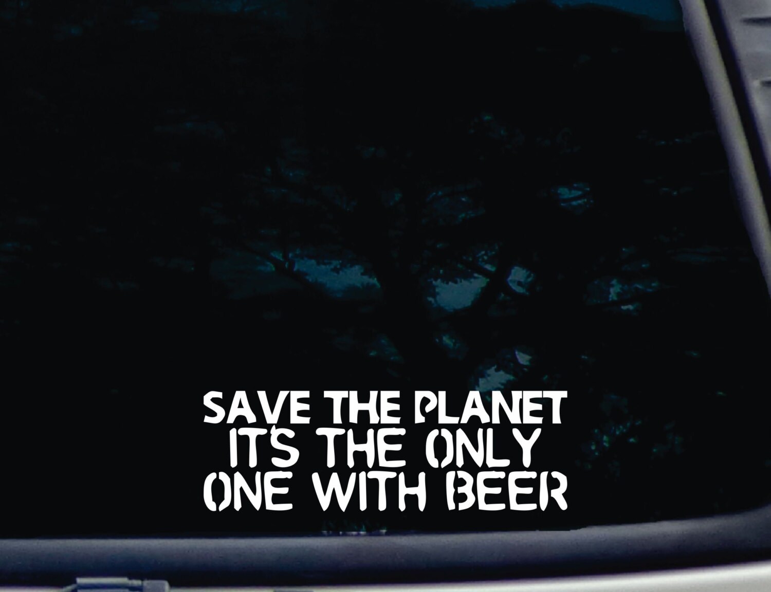 Save the planet - it's the only one with BEER! - funny die cut vinyl window decal  [a-1976]