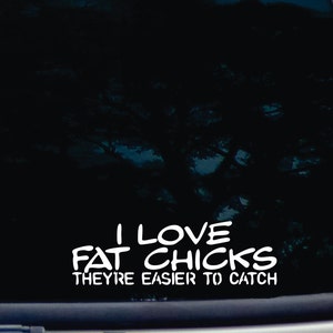 I love fat chicks - they&#39;re easier to catch! funny die cut vinyl decal [a-1840]