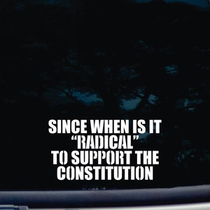 Since when is it &quot;RADICAL&quot; to support the constitution! - funny die cut vinyl window decal  [a-1971]