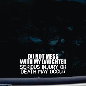 Do not mess with my DAUGHTER - serious injury or deat may occur! - funny die cut vinyl window decal  [a-1931]