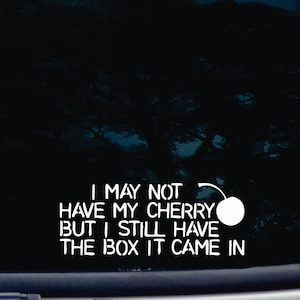I may not have my cherry - but I still have the box it came it! funny die cut vinyl window decal [a-1861]