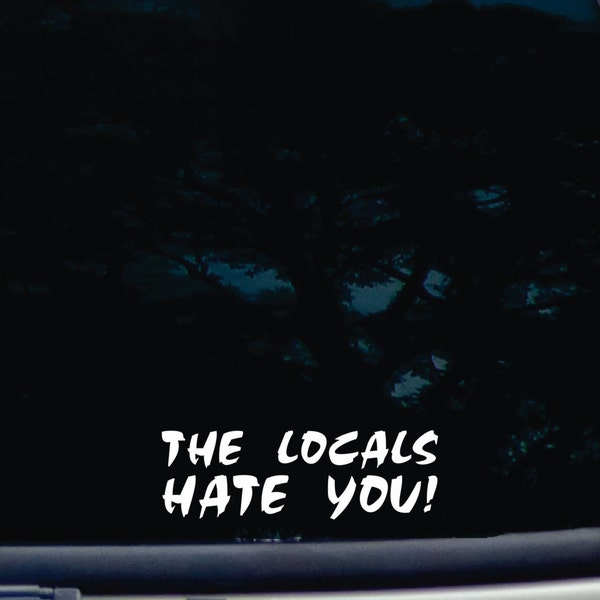 The locals hate you! funny die cut vinyl window decal [a-276]