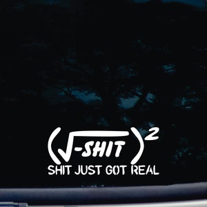 May include: White vinyl decal with the text "(√-SHIT)² SHIT JUST GOT REAL" on a black background.