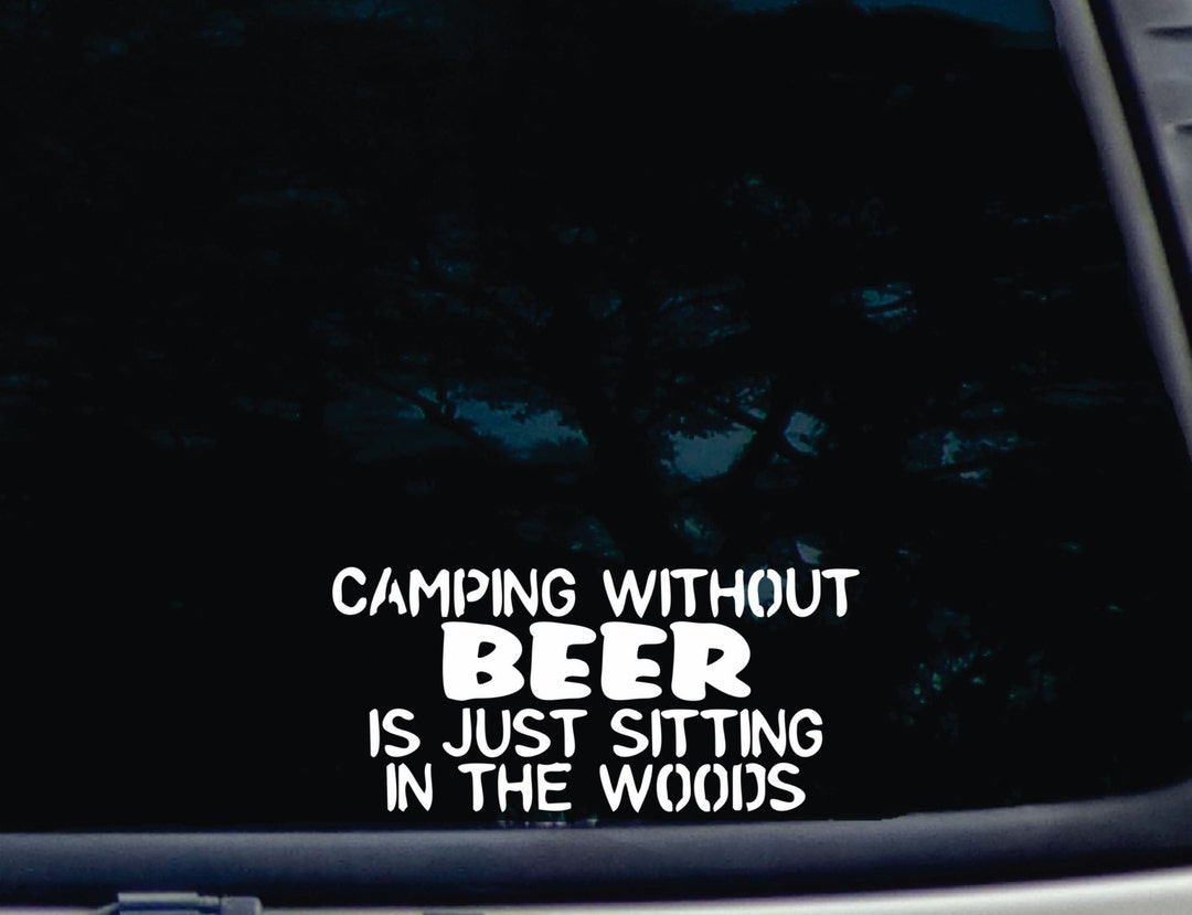 Camping Without BEER is Just Sitting in the Woods Funny Die Cut Green