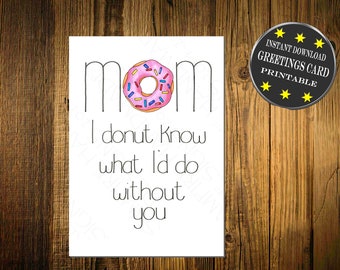 Printable Card,Downloadable Mothers Day Card, Instant Download,  Mom I Donut Know What I'd without you,  Mom Birthday Digital Greetings Card