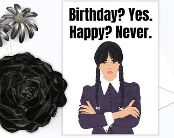 Birthday Yes Happy Never, Wednesday Addams, Funny Birthday Card,  Birthday Cards, Celebrity, Pop Culture Cards, Goth Birthday, Dark Birthday