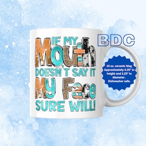 If My Mouth Doesn&#39;t Say It My Face Sure Will - Funny Mug - Sarcastic Mug - If My Mouth Doesn&#39;t Say It My Face Sure Will Coffee Mug - Coffee