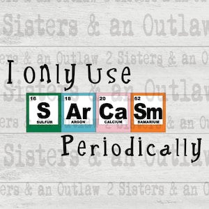 I Only Use Sarcasm Periodically Svg. Periodic Table Svg. Funny Svg. Sarcastic. Sarcasm Svg. SVG. JPG. PNG. Digital Download. Cricut.