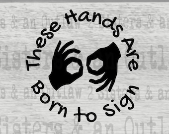 These hands are Born to Sign.  ASL Interpreter. Sign. Born. ASL Interpreter. Sign Language. Svg. Jpg. Png. Digital Download. Cricut.