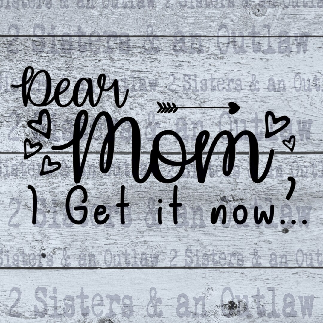 Dear Mom I Get It Now Svg. Mother's Day. Mom. Mother. SVG. JPG. PNG ...