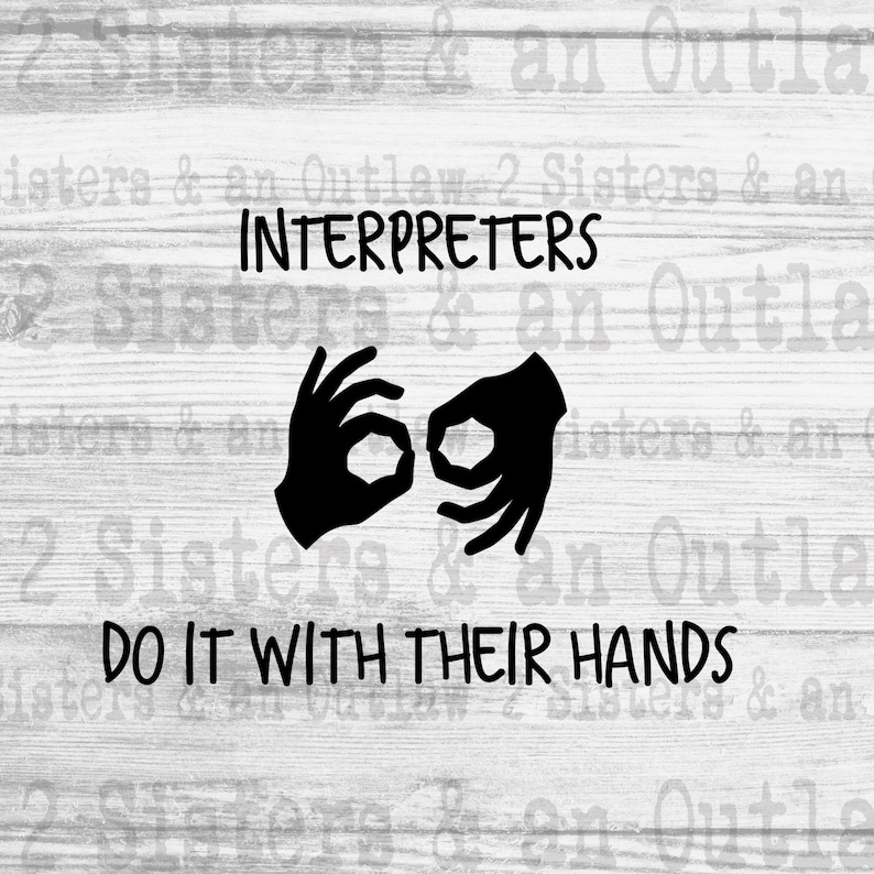Interpreters Do It With Their Hands Svg. ASL Interpreter. ASL. Sign