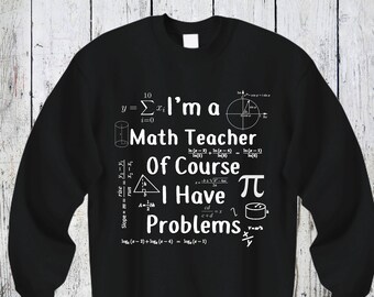 May include: Black sweatshirt with white text that reads "I'm a Math Teacher Of Course I Have Pi Problems". The text is surrounded by various mathematical equations and symbols.