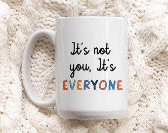 It's Not You It's Everyone, Sarcastic Mug Design, Best Friend Coffee Mug, Funny Coffee MUG, Custom Coffee Mug, Personalized Coffee Mug