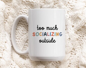 Too Much Socializing Outside mug, Sarcastic Mug Design, Funny Coffee MUG, Custom Coffee Mug, Humorous Mug Design, Personalized Coffee Mug