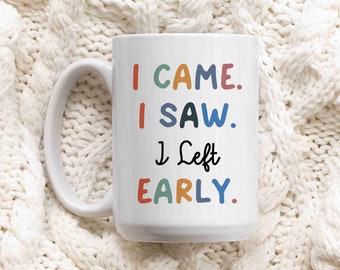 I Came I Saw I Left Early MUG, Sarcastic Mug Design, Funny Coffee MUG, Custom Coffee Mug, Introvert Mug Design, Personalized Mug