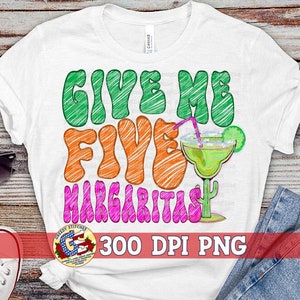 Give Me Five Margaritas PNG Sublimation | Margarita PnG | Mamacita PnG | Need A Margarita PnG | Give Me Five Margaritas Instant Download PNG