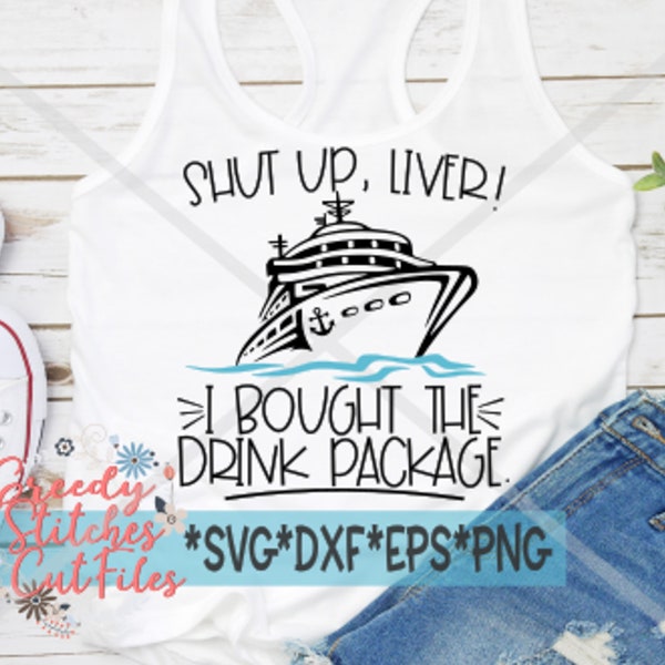 Cruise SvG | Shut Up Liver! I Bought The Drink Package svg, dxf, eps png. Cruise SvG | Cheers SvG | Cruising SvG | Instant Download Cut File