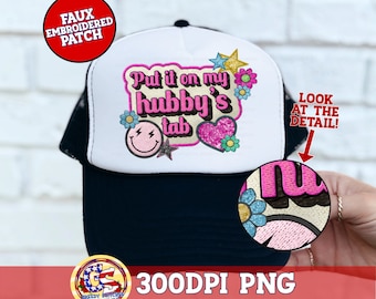 May include: A white trucker hat with a black mesh back. The front of the hat has a pink and white embroidered patch that says "Put it on my hubby's tab". The patch has a smiley face, a heart, and stars. The hat is 300 DPI PNG.