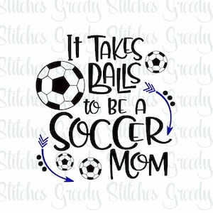 Soccer Mom | Takes Balls To Be A Soccer Mom | Soccer svg, eps, dxf, wmf, png. Soccer SVG, Soccer Mom SVG, Soccer Balls SVG, Cut File.
