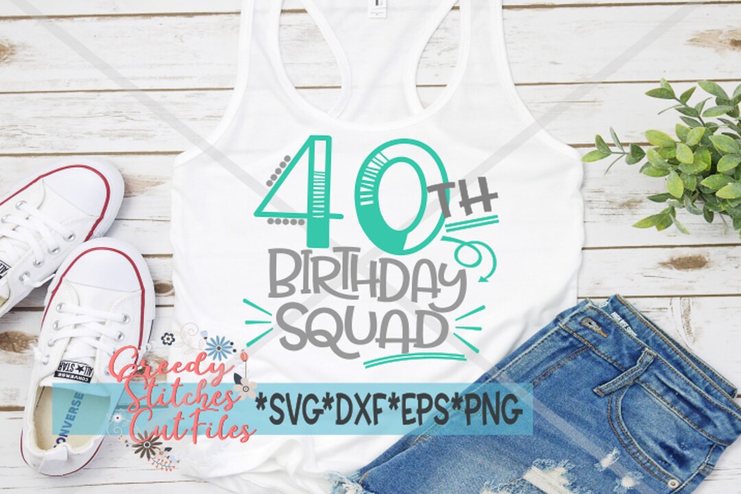 40th Birthday Squad Svg Dxf Eps Png. Forty Dxf 40svg Turning 40 Svg ...