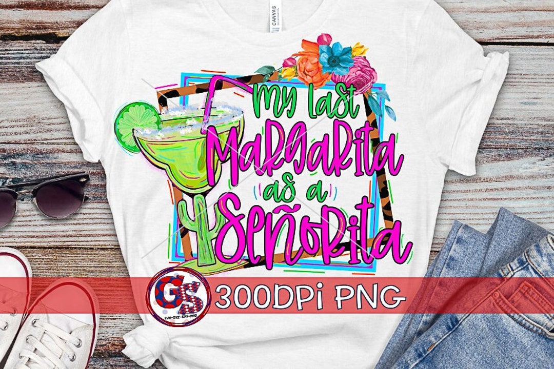 My Last Margarita as a Senorita Png Sublimation Margarita Png