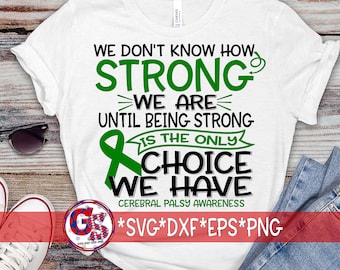 Puede incluir: Camiseta blanca con texto verde que dice "We don't know how strong we are until being strong is the only choice we have." El texto está rodeado por una cinta verde. El texto "Cerebral Palsy Awareness" está debajo de la cinta. El texto "*SVG*DXF*EPS*PNG" está en la parte inferior de la camiseta.