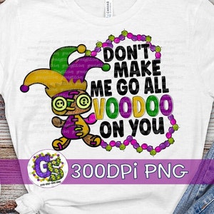 Don&#39;t Make Me Go All Voodoo On You PNG Sublimation. Mardi Gras PnG | Mardi Gras PnG | Happy Mardi Gras PnG | Mardi Gras PnG Sublimation